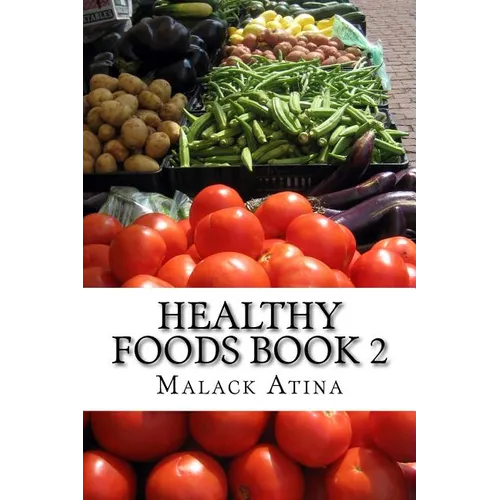Healthy Foods Book 2: The Ultimate Guide To Healthy Foods And Healthy Cooking! - Paperback