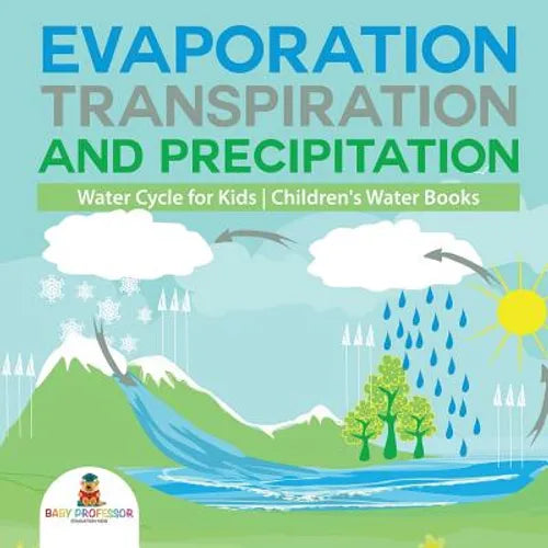 Evaporation, Transpiration and Precipitation Water Cycle for Kids Children's Water Books - Paperback