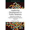 Leadership Development in Public Relations: Exploring Crucibles of Experience Among Industry Veterans - Hardcover
