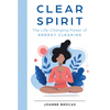 Clear Spirit: The Life-Changing Power of Energy Clearing - Hardcover