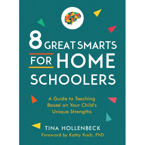 8 Great Smarts for Homeschoolers: A Guide to Teaching Based on Your Child's Unique Strengths - Paperback