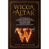 Wicca Altar: The Ultimate Guide to Finding or Building an Altar using Sacred Objects and Other Tools such as Book of Spells, Candle - Paperback