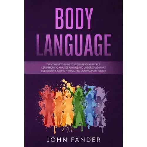 Body Language: The complete guide to speed-reading people: learn how to analyze anyone and understand what everybody is saying throug - Paperback