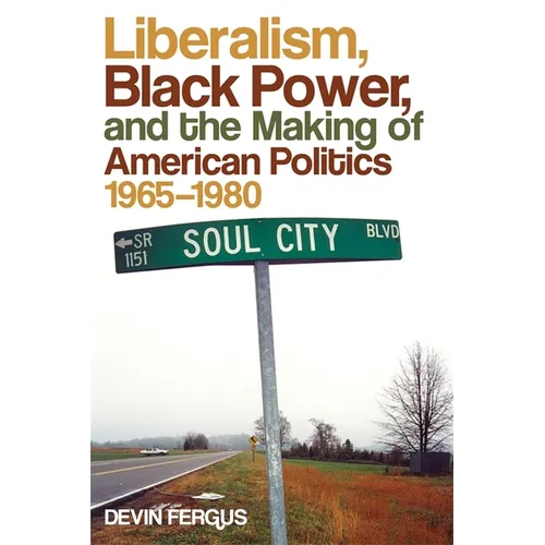 Liberalism, Black Power, and the Making of American Politics, 1965-1980 - Paperback