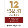 12 Easy Steps to Change Your Life: Stop Waiting for That Big Thing! - Paperback