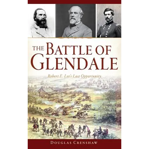 The Battle of Glendale: Robert E. Lee S Lost Opportunity - Hardcover