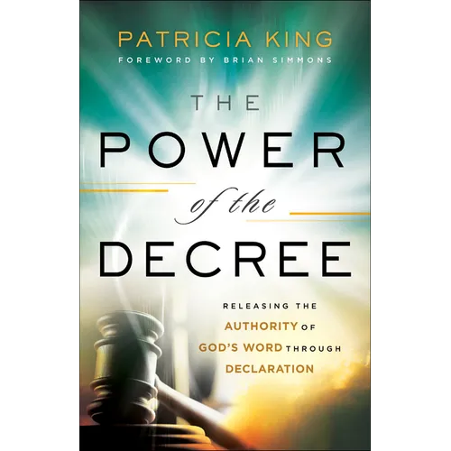 The Power of the Decree: Releasing the Authority of God's Word Through Declaration - Paperback