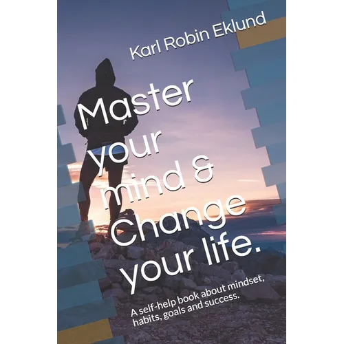 Master your mind & Change your life.: A self-help book about mindset, habits, goals and success. - Paperback