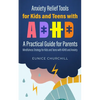 Anxiety Relief Tools For Kids and Teens with ADHD: A PRACTICAL GUIDE FOR PARENTS: Mindfulness Strategy for Kids and Teens with ADHD and Anxiety - Paperback
