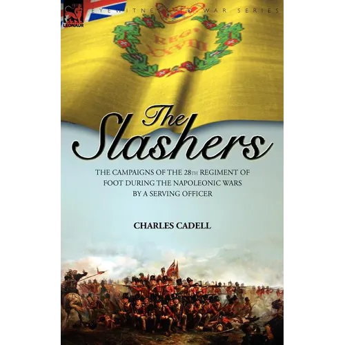 Slashers: the Campaigns of the 28th Regiment of Foot During the Napoleonic Wars by a Serving Officer - Paperback