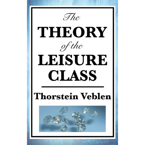 The Theory of the Leisure Class - Hardcover