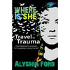 Where Is She?: Travel to Trauma: One Woman's Journey to Completely Losing Herself - Paperback