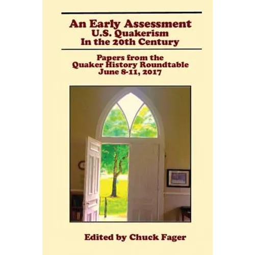 An Early Assessment: U.S. Quakerism in the 20th Century: Papers from the Quaker History Roundtable-June 8-11, 2017 - Paperback