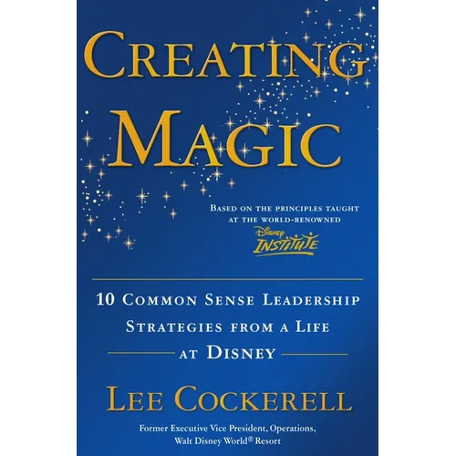 Creating Magic: 10 Common Sense Leadership Strategies from a Life at Disney - Hardcover