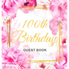 100th Birthday Guest Book: An Elegant Floral Keepsake for Her 100th Birthday Party - Sign-In Pages, Wishes & Memories, Gift Log & Photo Pages - Perfec - Hardcover
