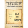 Understand and Complete The 12 Steps of Alcoholics Anonymous: Your Guide to All 12 Steps - Paperback