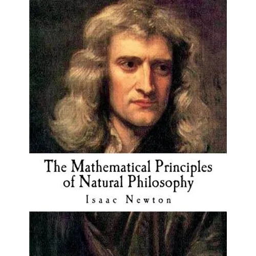 The Mathematical Principles of Natural Philosophy: The Principia - Paperback