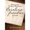 Rediscovering Dr. Henry Woodward's Carolina Frontier 1665-1686 - Paperback