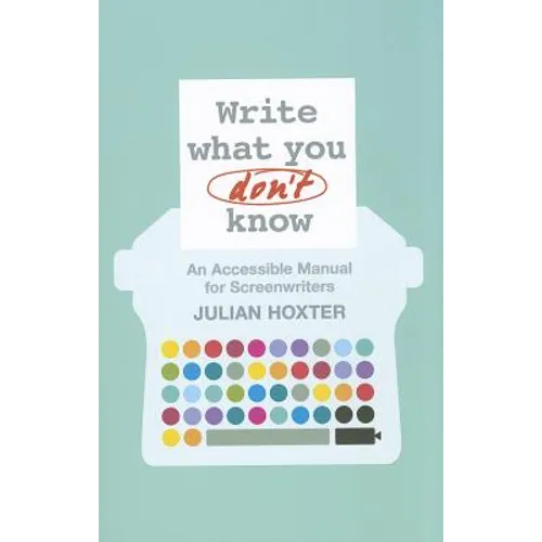 Write What You Don't Know: An Accessible Manual for Screenwriters - Paperback
