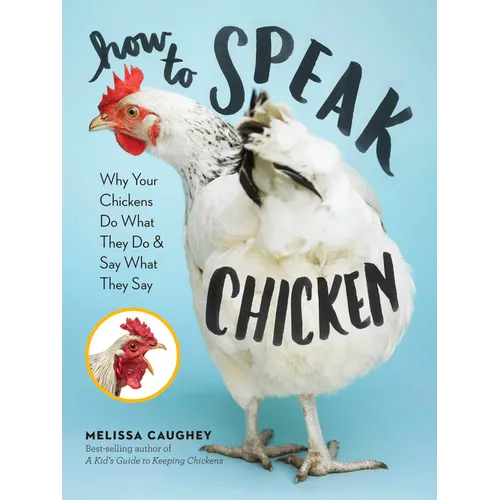 How to Speak Chicken: Why Your Chickens Do What They Do & Say What They Say - Paperback