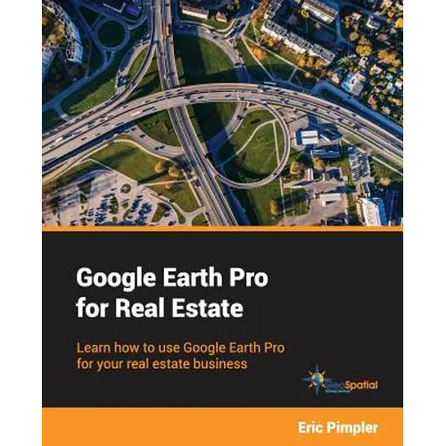 Google Earth Pro for Real Estate: Learn how to use Google Earth Pro for your real estate business - Paperback