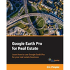 Google Earth Pro for Real Estate: Learn how to use Google Earth Pro for your real estate business - Paperback