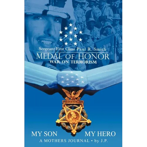 My Son My Hero A Mothers Journal: Sergeant First Class Paul R. Smith MEDAL OF HONOR War on Terrorism - Paperback