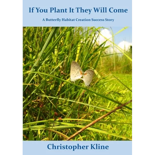 If You Plant It They Will Come: A Butterfly Habitat Creation Success Story - Paperback