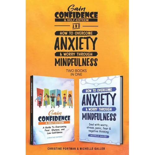 Gain Confidence & Self-Esteem and How To Overcome Anxiety & Worry Through Mindfulness (2 books): Overcoming Fear, Shyness, Worry, Stress, Panic, Negat - Paperback
