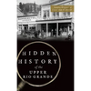 Hidden History of the Upper Rio Grande - Hardcover