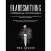 Bladesmithing: Bladesmithing Compendium for Beginners: Beginner's Guide + Heat Treatment Secrets + Bladesmithing from Scrap Metal: 3 Manuscripts for B - Paperback