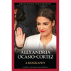 Alexandria Ocasio-Cortez: A Biography - Hardcover