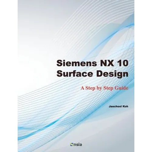 Siemens NX 10 Surface Design: A Step by Step Guide - Paperback