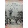 When Cotton Was King: A Novel About Slavery and Civil War - Hardcover
