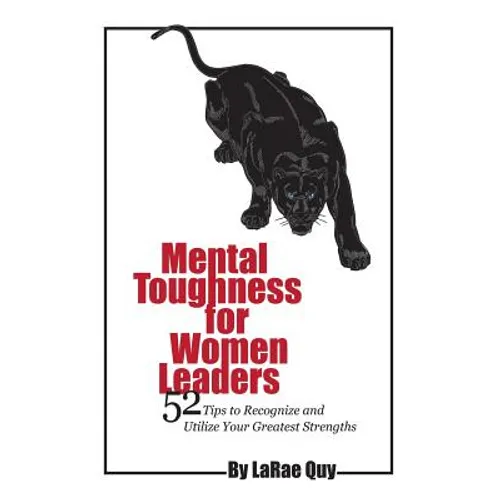 Mental Toughness For Women Leaders: 52 Tips To Recognize and Utilize Your Greatest Strengths - Paperback