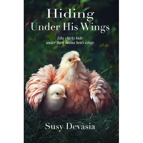 Hiding Under His Wings: Like Chicks Hide Under Their Mama Hen's Wings - Paperback