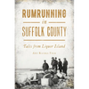 Rumrunning in Suffolk County: Tales from Liquor Island - Paperback