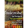 Microbe Science for Gardeners: Secrets to Better Plant Health - Paperback