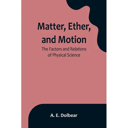 Matter, Ether, and Motion: The Factors and Relations of Physical Science - Paperback