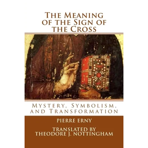 The Meaning of the Sign of the Cross: Mystery, Symbolism, and Transformation - Paperback