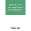 Spanish idioms with their English equivalents, embracing nearly ten thousand phrases - Paperback