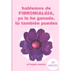 HABLEMOS DE FIBROMIALGIA, Yo la he ganado tú también puedes - Paperback