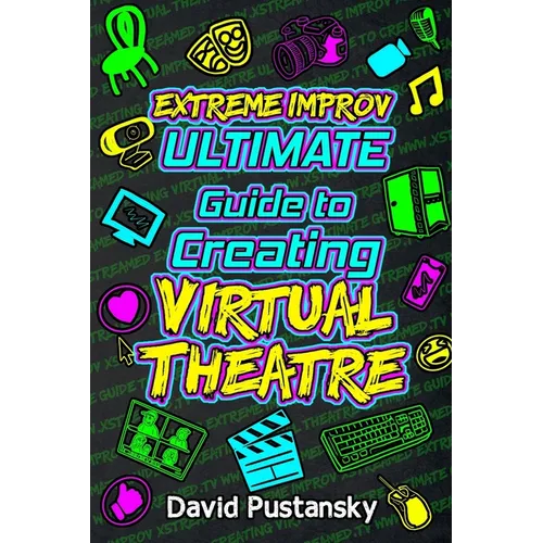 Extreme Improv Ultimate Guide To Creating Virtual Theatre - Paperback