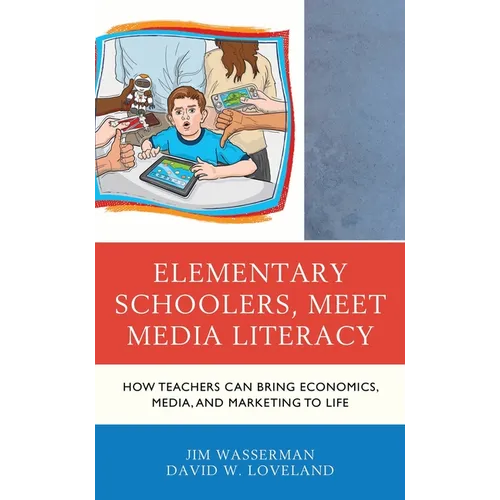 Elementary Schoolers, Meet Media Literacy: How Teachers Can Bring Economics, Media, and Marketing to Life - Paperback