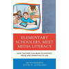 Elementary Schoolers, Meet Media Literacy: How Teachers Can Bring Economics, Media, and Marketing to Life - Paperback
