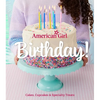 American Girl Birthday!: Cakes, Cupcakes & Specialty Treats - Hardcover