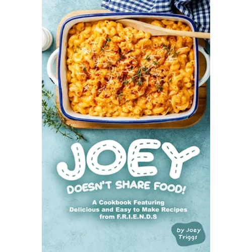 Joey Doesn't Share food!: A Cookbook Featuring Delicious and Easy to Make Recipes from F.R.I.E.N.D.S - Paperback