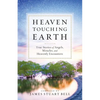 Heaven Touching Earth: True Stories of Angels, Miracles, and Heavenly Encounters - Paperback