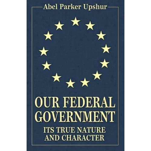 Our Federal Government: Its True Nature and Character - Paperback