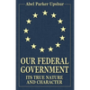 Our Federal Government: Its True Nature and Character - Paperback